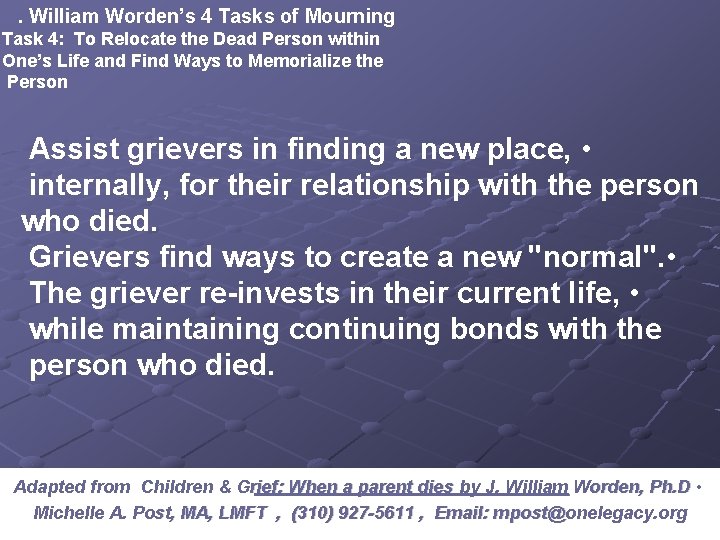 J. William Worden’s 4 Tasks of Mourning Task 4: To Relocate the Dead Person J. William Worden’s 4 Tasks of Mourning Task 4: To Relocate the Dead Person