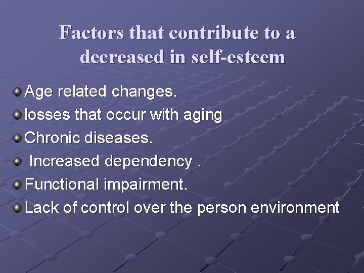 Factors that contribute to a decreased in self-esteem Age related changes. losses that occur Factors that contribute to a decreased in self-esteem Age related changes. losses that occur