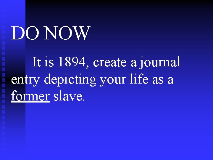 DO NOW It is 1894, create a journal entry depicting your life as a