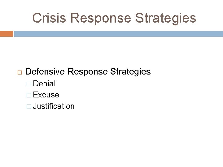 Crisis Response Strategies Defensive Response Strategies � Denial � Excuse � Justification 