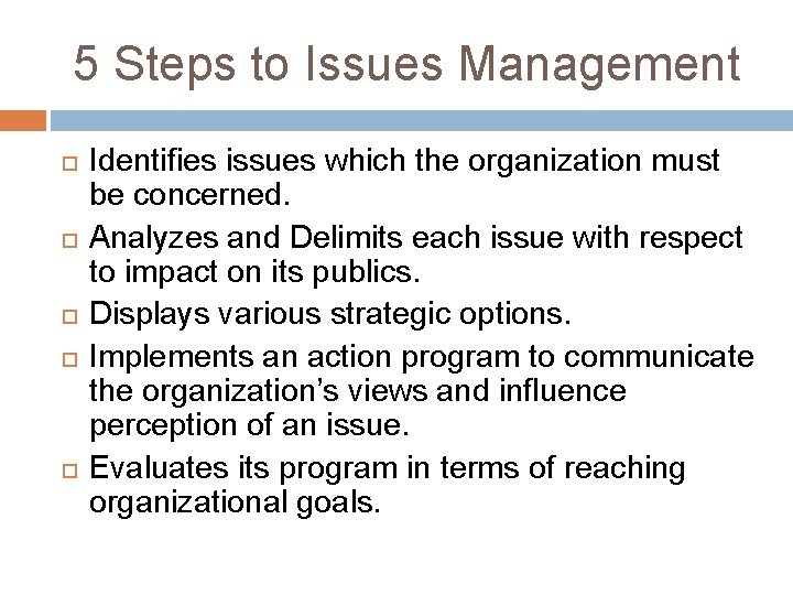 5 Steps to Issues Management Identifies issues which the organization must be concerned. Analyzes
