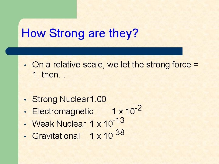 How Strong are they? • On a relative scale, we let the strong force