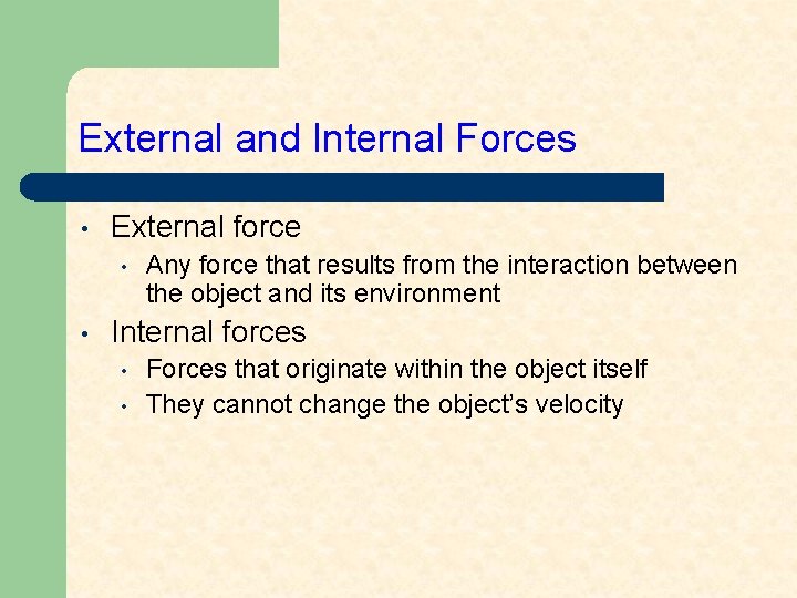 External and Internal Forces • External force • • Any force that results from