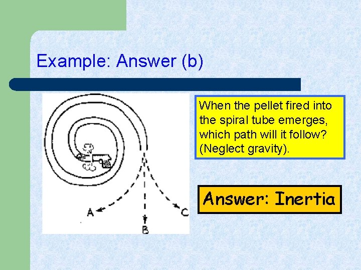 Example: Answer (b) When the pellet fired into the spiral tube emerges, which path
