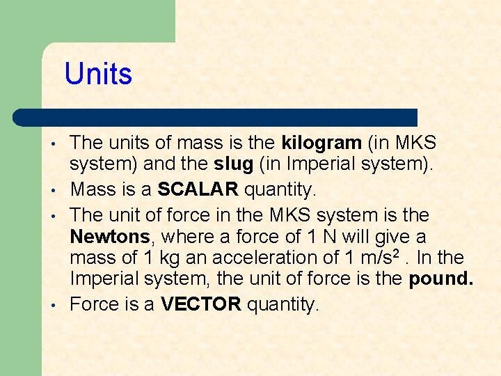 Units • • The units of mass is the kilogram (in MKS system) and