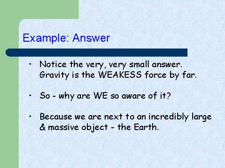 Example: Answer • Notice the very, very small answer. Gravity is the WEAKESS force
