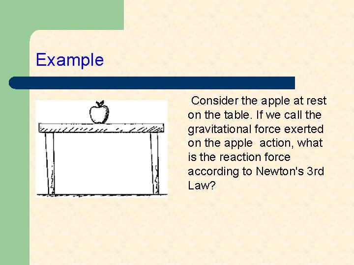 Example Consider the apple at rest on the table. If we call the gravitational