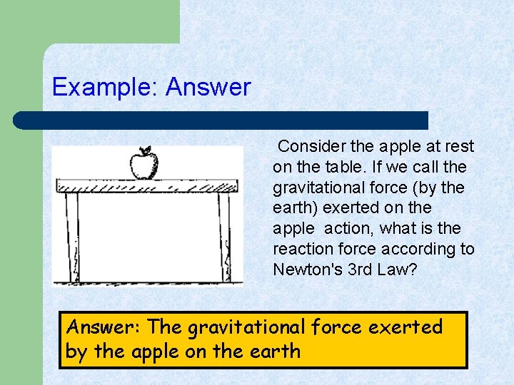 Example: Answer Consider the apple at rest on the table. If we call the