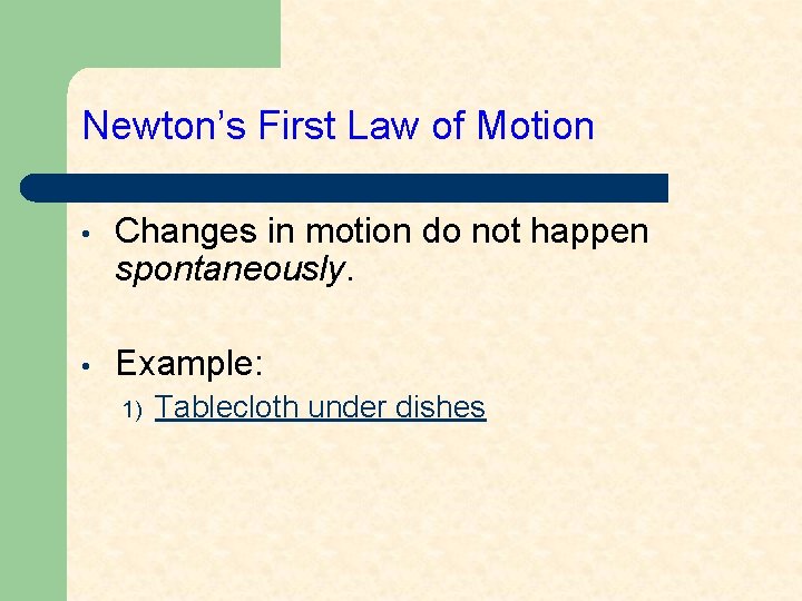 Newton’s First Law of Motion • Changes in motion do not happen spontaneously. •