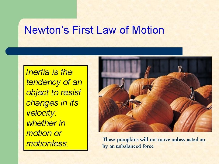 Newton’s First Law of Motion Inertia is the tendency of an object to resist