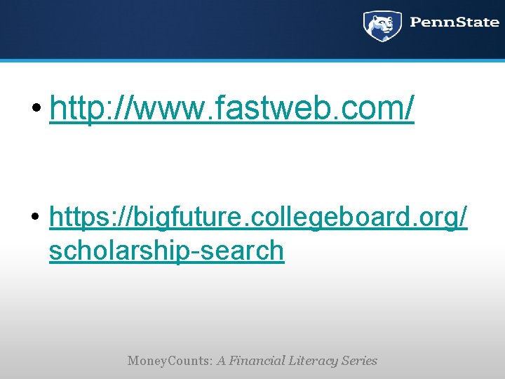  • http: //www. fastweb. com/ • https: //bigfuture. collegeboard. org/ scholarship-search Money. Counts: