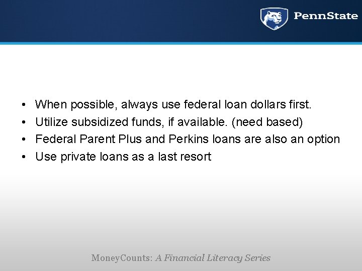  • • When possible, always use federal loan dollars first. Utilize subsidized funds,