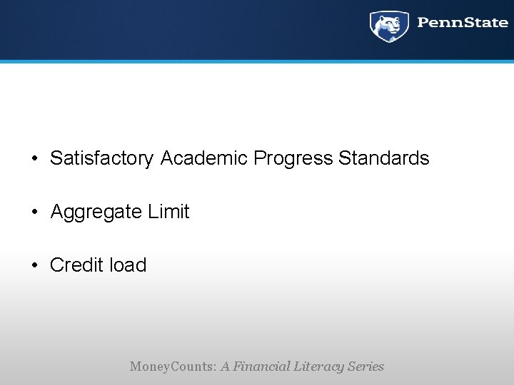  • Satisfactory Academic Progress Standards • Aggregate Limit • Credit load Money. Counts:
