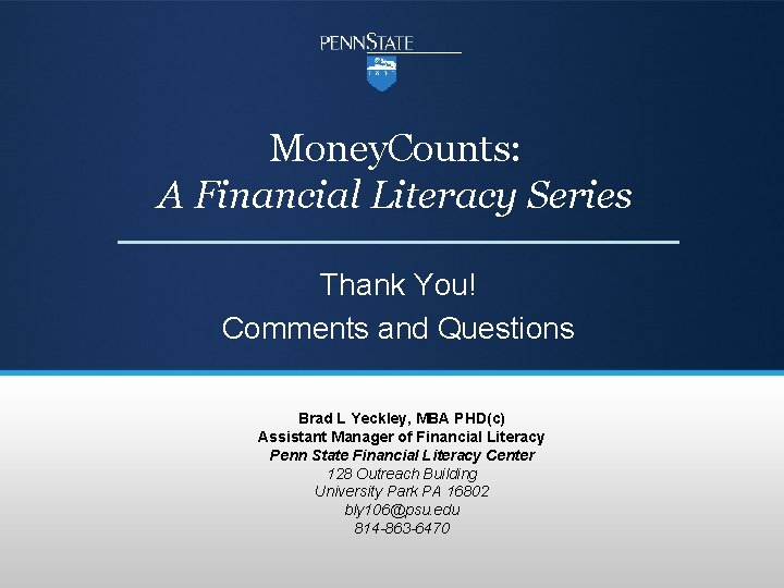 Money. Counts: A Financial Literacy Series Thank You! Comments and Questions Brad L Yeckley,
