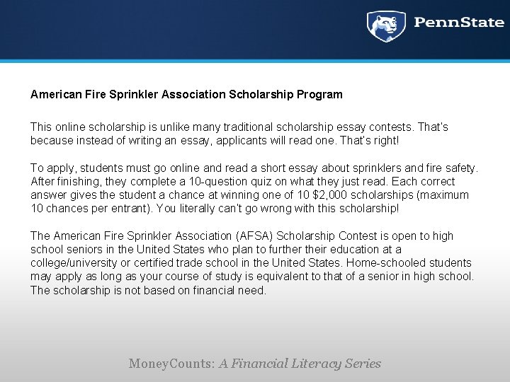 American Fire Sprinkler Association Scholarship Program This online scholarship is unlike many traditional scholarship