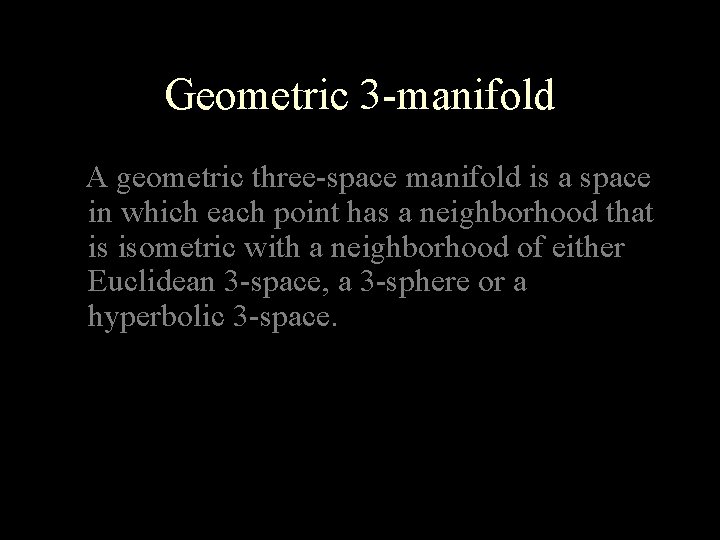 Geometric 3 -manifold A geometric three-space manifold is a space in which each point Geometric 3 -manifold A geometric three-space manifold is a space in which each point