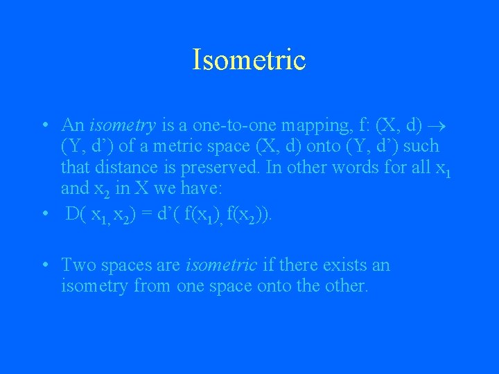 Isometric • An isometry is a one-to-one mapping, f: (X, d) (Y, d’) of Isometric • An isometry is a one-to-one mapping, f: (X, d) (Y, d’) of