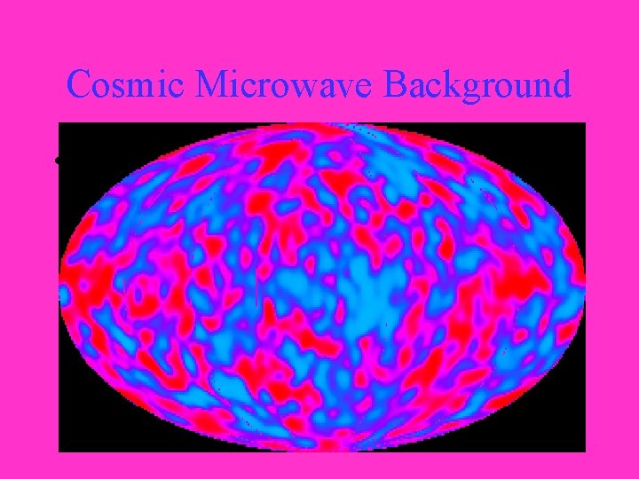 Cosmic Microwave Background • Cosmic Microwave Background •
