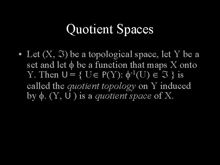 Quotient Spaces • Let (X, ) be a topological space, let Y be a