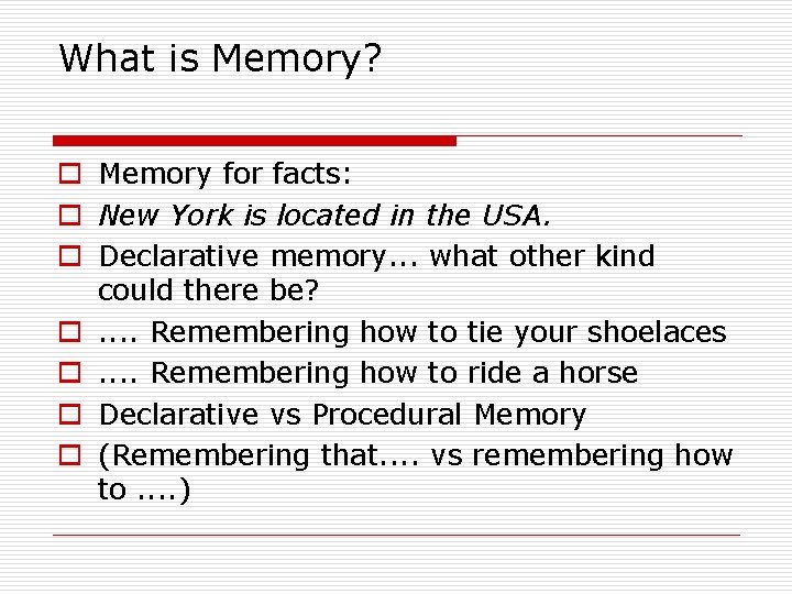 What is Memory? o Memory for facts: o New York is located in the