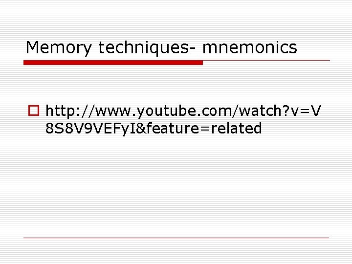 Memory techniques- mnemonics o http: //www. youtube. com/watch? v=V 8 S 8 V 9