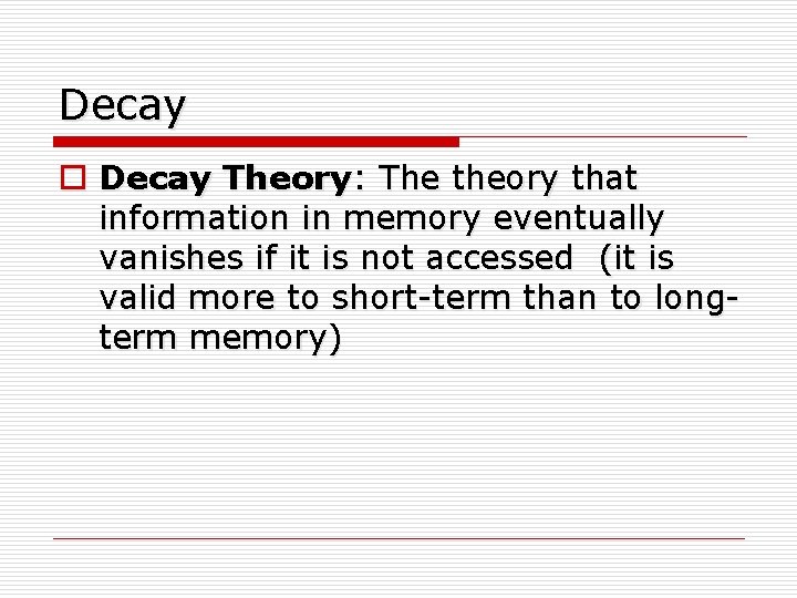 Decay o Decay Theory: The theory that information in memory eventually vanishes if it