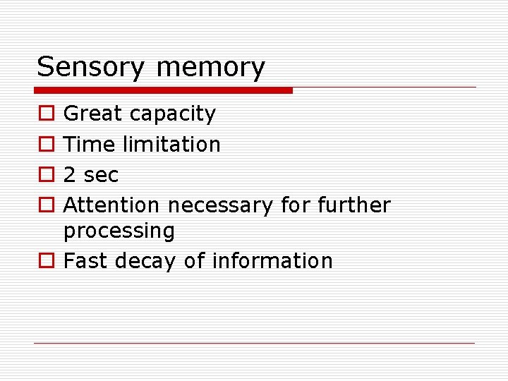 Sensory memory Great capacity Time limitation 2 sec Attention necessary for further processing o