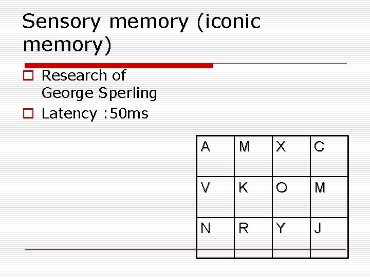 Sensory memory (iconic memory) o Research of George Sperling o Latency : 50 ms