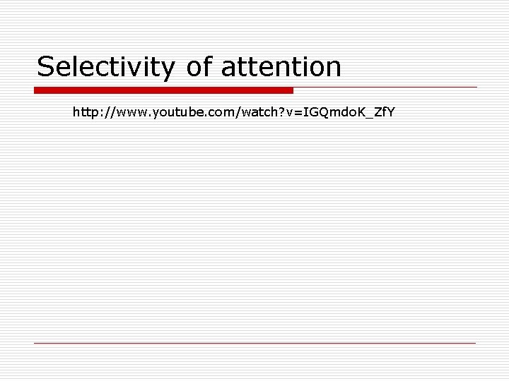 Selectivity of attention http: //www. youtube. com/watch? v=IGQmdo. K_Zf. Y 