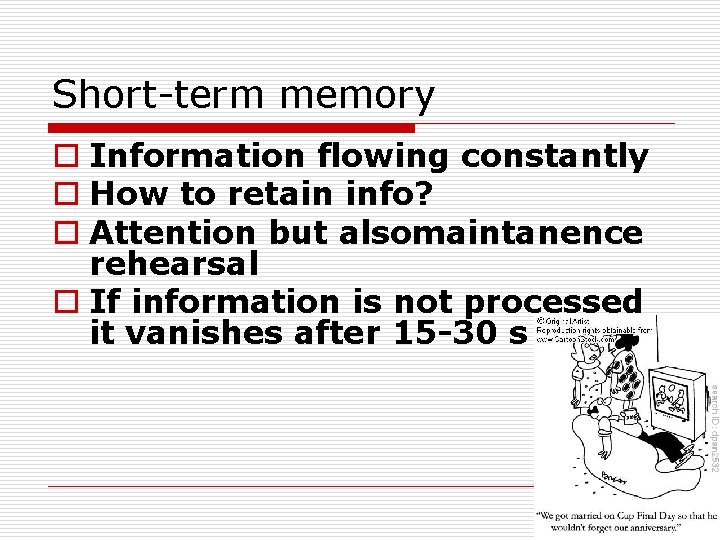 Short-term memory o Information flowing constantly o How to retain info? o Attention but