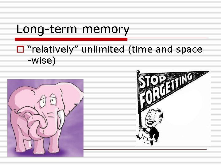 Long-term memory o “relatively” unlimited (time and space -wise) 