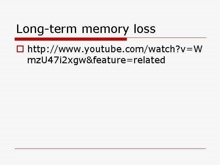 Long-term memory loss o http: //www. youtube. com/watch? v=W mz. U 47 i 2