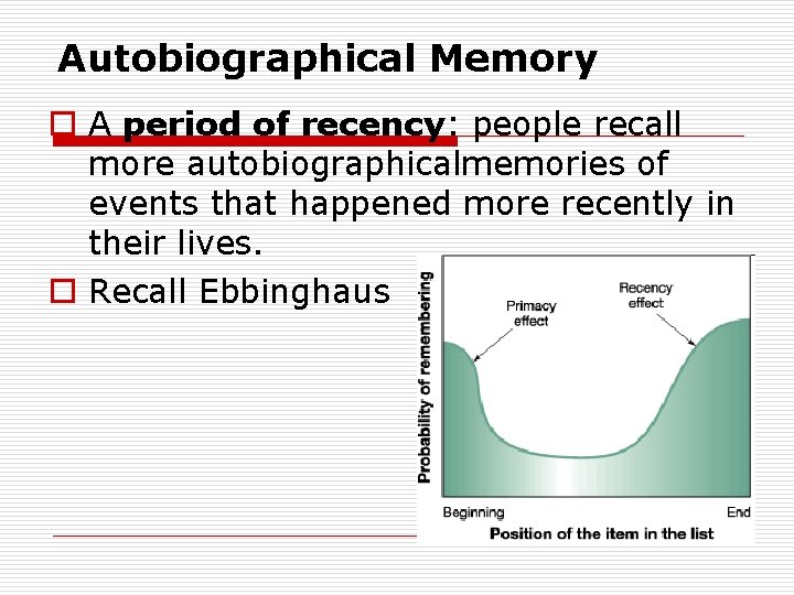 Autobiographical Memory o A period of recency: people recall more autobiographicalmemories of events that