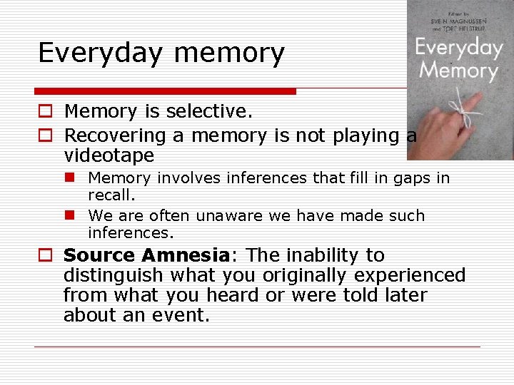 Everyday memory o Memory is selective. o Recovering a memory is not playing a