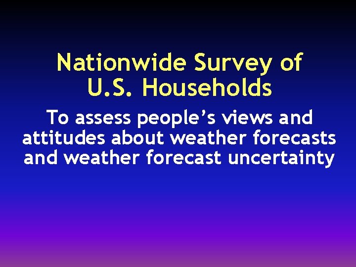 Nationwide Survey of U. S. Households To assess people’s views and attitudes about weather