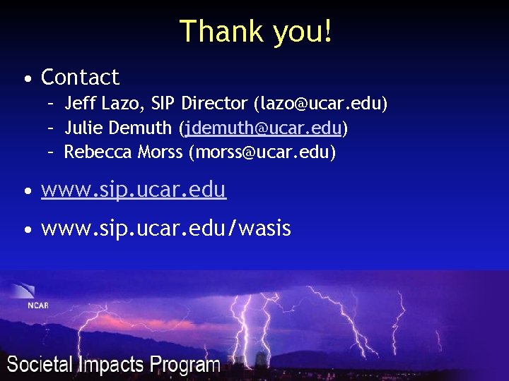 Thank you! • Contact – Jeff Lazo, SIP Director (lazo@ucar. edu) – Julie Demuth