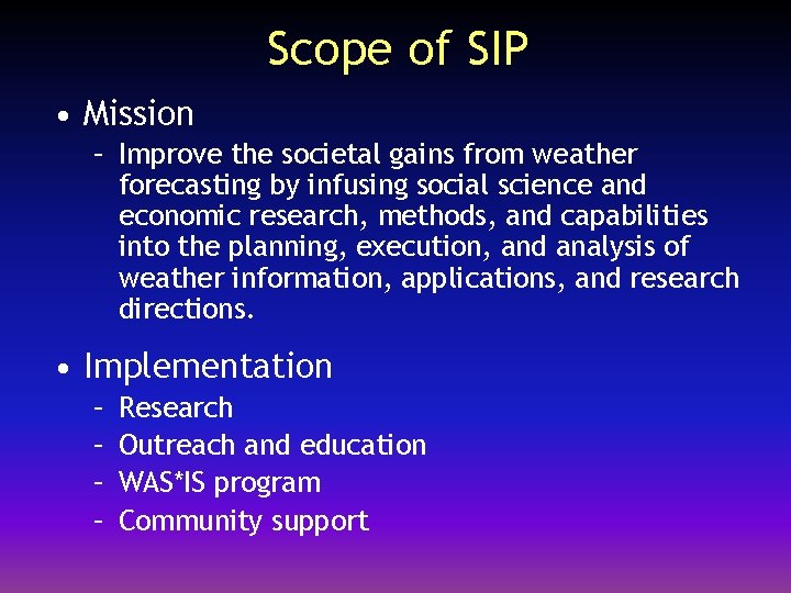 Scope of SIP • Mission – Improve the societal gains from weather forecasting by