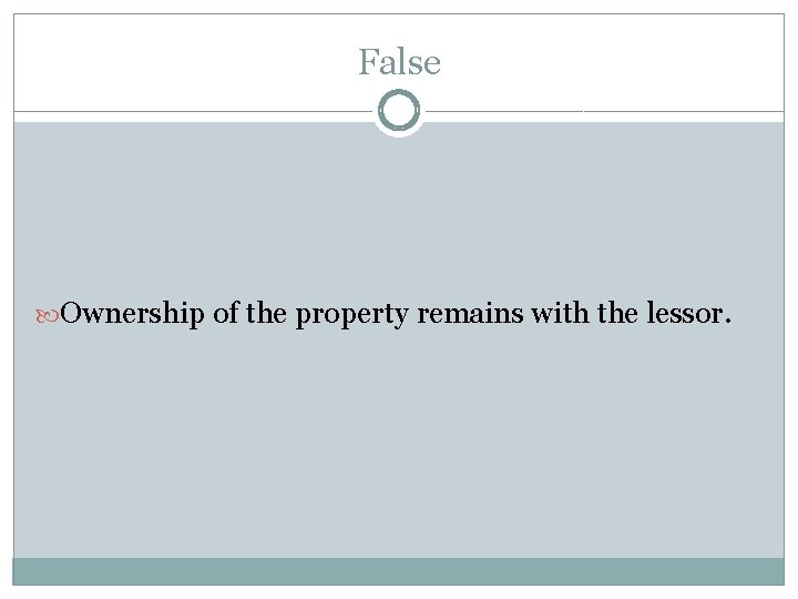 False Ownership of the property remains with the lessor. 