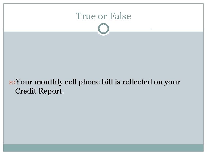 True or False Your monthly cell phone bill is reflected on your Credit Report.