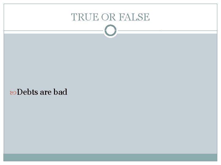 TRUE OR FALSE Debts are bad 