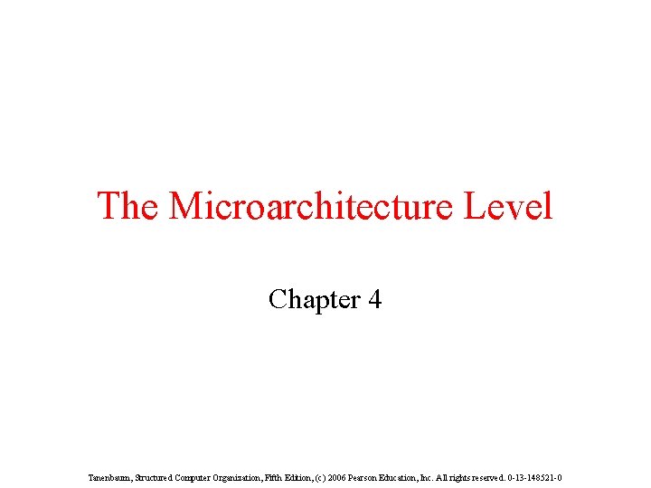 The Microarchitecture Level Chapter 4 Tanenbaum, Structured Computer Organization, Fifth Edition, (c) 2006 Pearson