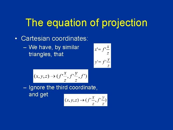 The equation of projection • Cartesian coordinates: – We have, by similar triangles, that