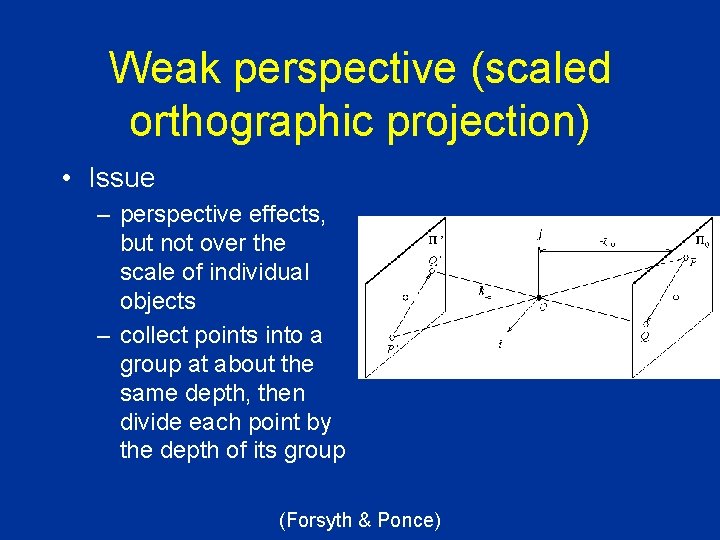 Weak perspective (scaled orthographic projection) • Issue – perspective effects, but not over the