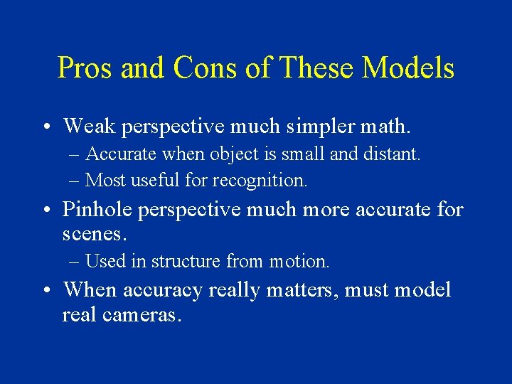 Pros and Cons of These Models • Weak perspective much simpler math. – Accurate