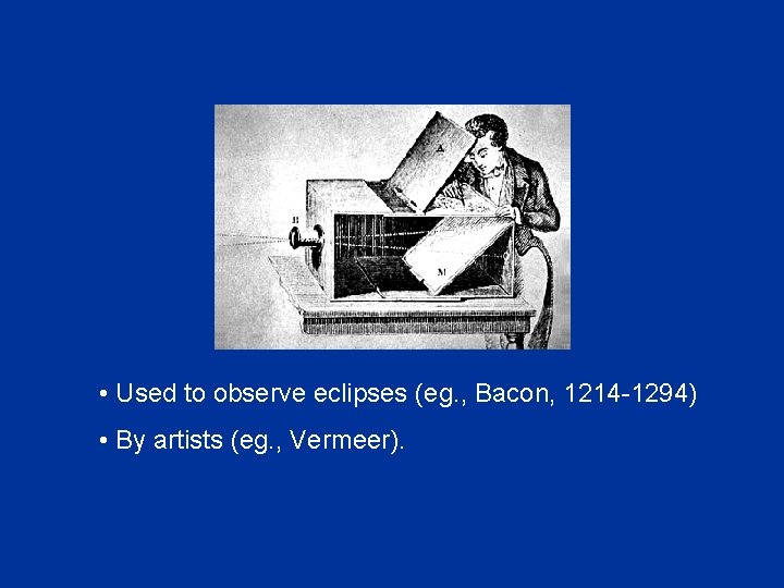  • Used to observe eclipses (eg. , Bacon, 1214 -1294) • By artists