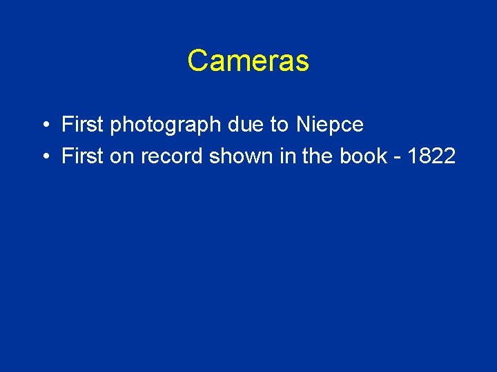 Cameras • First photograph due to Niepce • First on record shown in the