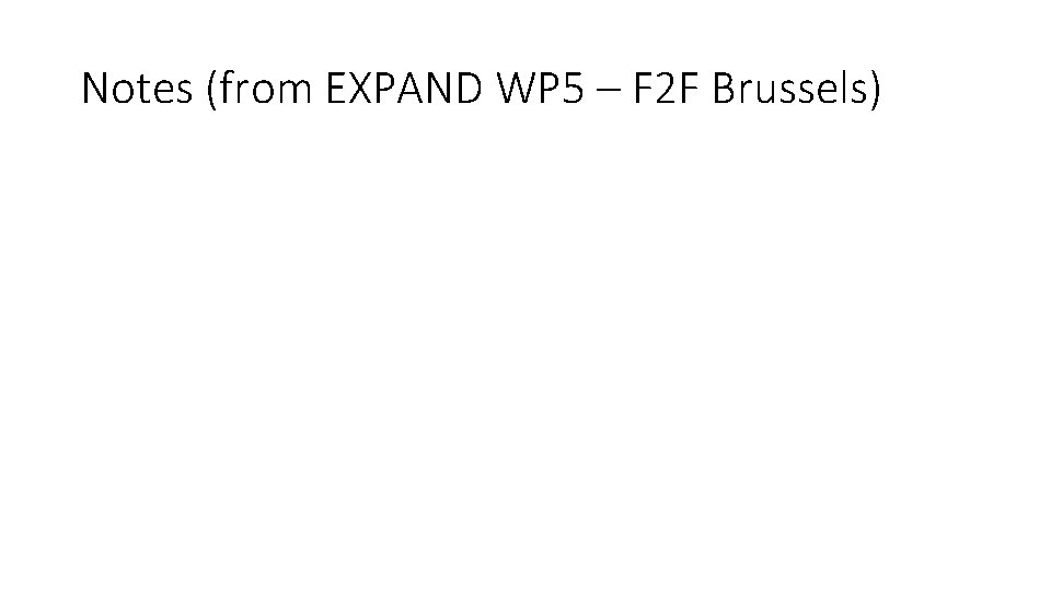 Notes (from EXPAND WP 5 – F 2 F Brussels) 