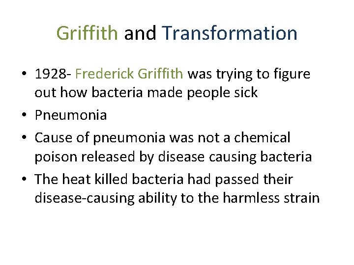 Griffith and Transformation • 1928 - Frederick Griffith was trying to figure out how