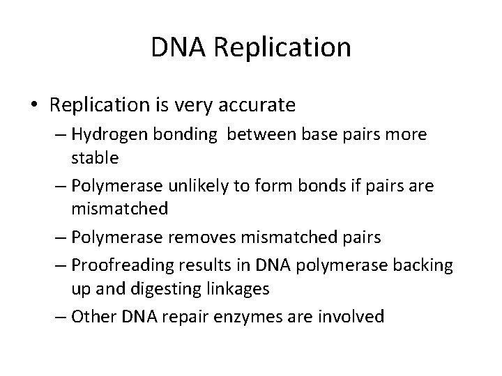 DNA Replication • Replication is very accurate – Hydrogen bonding between base pairs more