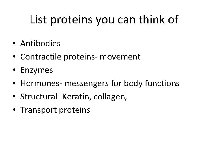 List proteins you can think of • • • Antibodies Contractile proteins- movement Enzymes